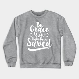 By Grace You Have Been Saved Crewneck Sweatshirt